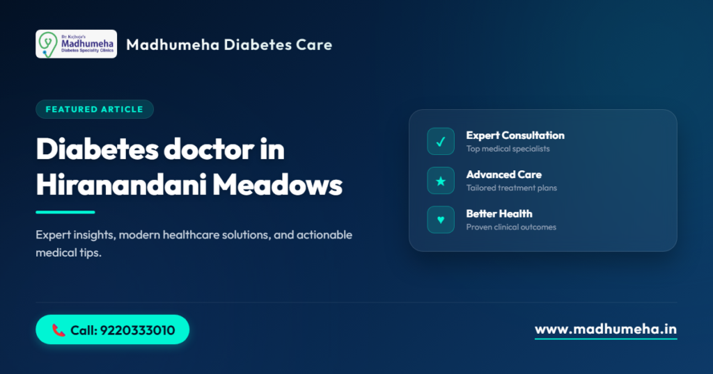 Diabetes Doctor in Hiranandani Meadows | Madhumeha Clinic Diabetes Doctor in Hiranandani Meadows | Madhumeha Clinic